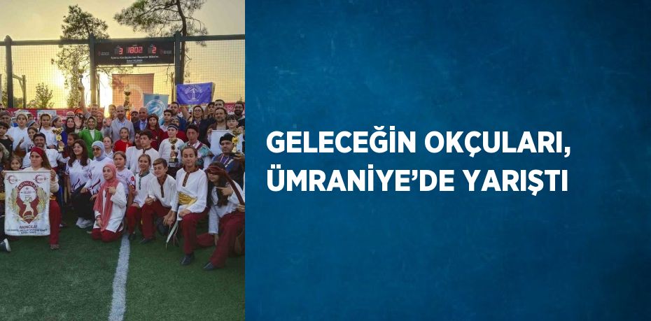 GELECEĞİN OKÇULARI, ÜMRANİYE’DE YARIŞTI