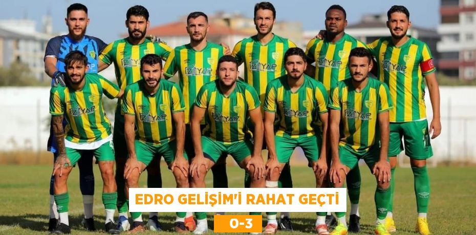 EDRO GELİŞİM’İ RAHAT GEÇTİ    0-3