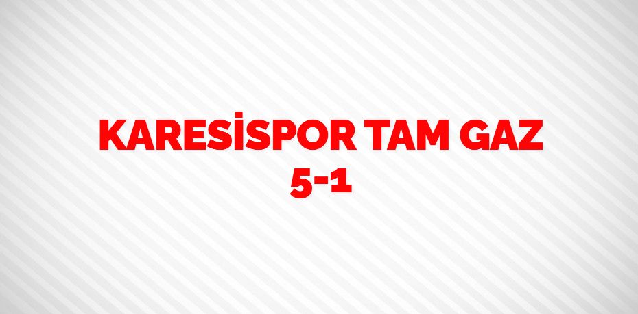 KARESİSPOR TAM GAZ     5-1