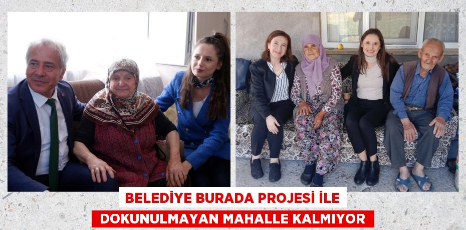 BELEDİYE BURADA PROJESİ İLE  DOKUNULMAYAN MAHALLE KALMIYOR