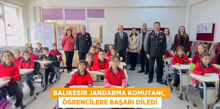 BALIKESİR JANDARMA KOMUTANI,   ÖĞRENCİLERE BAŞARI DİLEDİ