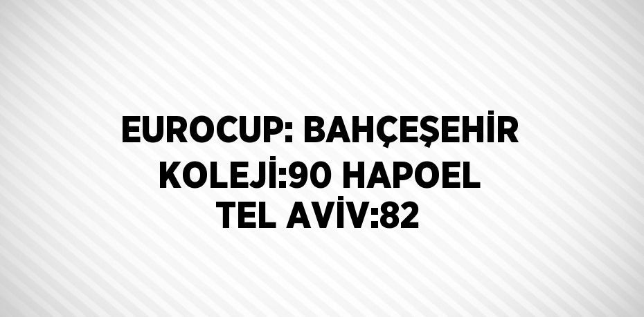 EUROCUP: BAHÇEŞEHİR KOLEJİ:90 HAPOEL TEL AVİV:82