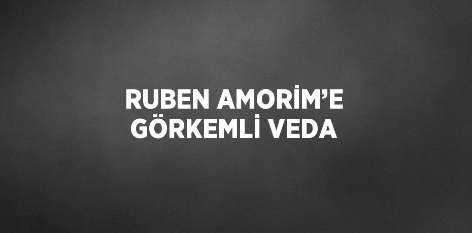 RUBEN AMORİM’E GÖRKEMLİ VEDA