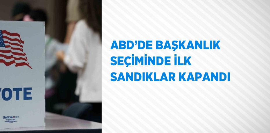 ABD’DE BAŞKANLIK SEÇİMİNDE İLK SANDIKLAR KAPANDI