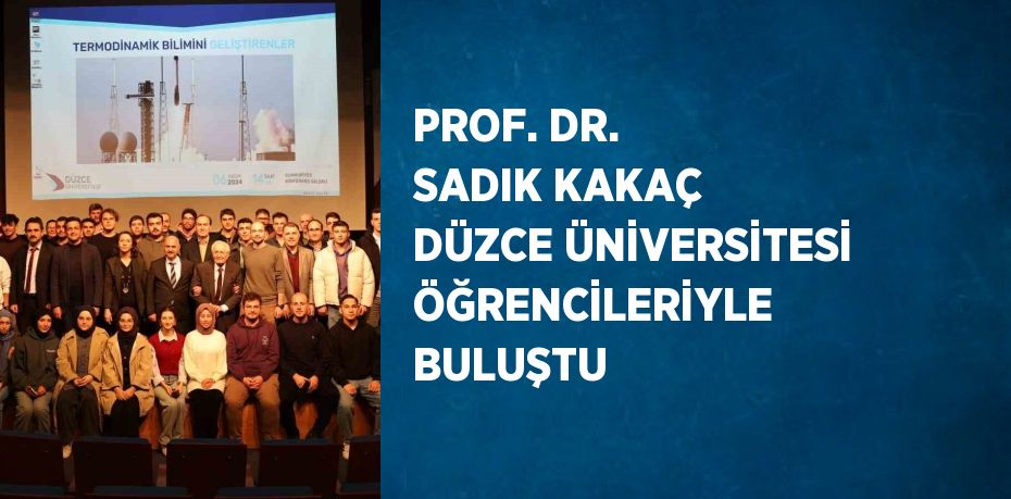 PROF. DR. SADIK KAKAÇ DÜZCE ÜNİVERSİTESİ ÖĞRENCİLERİYLE BULUŞTU