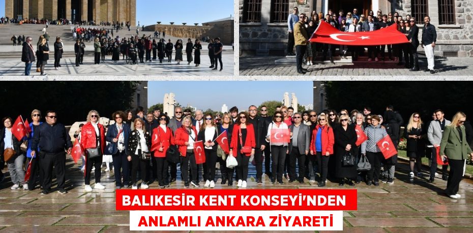 BALIKESİR KENT KONSEYİ’NDEN   ANLAMLI ANKARA ZİYARETİ