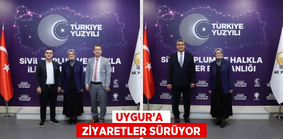 UYGUR’A   ZİYARETLER SÜRÜYOR