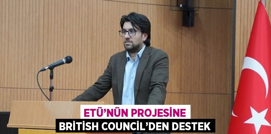 ETÜ’NÜN PROJESİNE BRİTİSH COUNCİL’DEN DESTEK