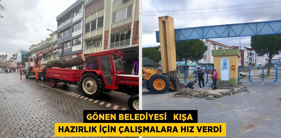 GÖNEN BELEDİYESİ   KIŞA HAZIRLIK İÇİN ÇALIŞMALARA HIZ VERDİ