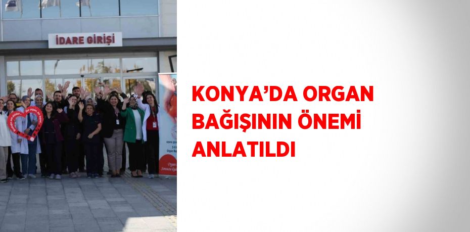 KONYA’DA ORGAN BAĞIŞININ ÖNEMİ ANLATILDI