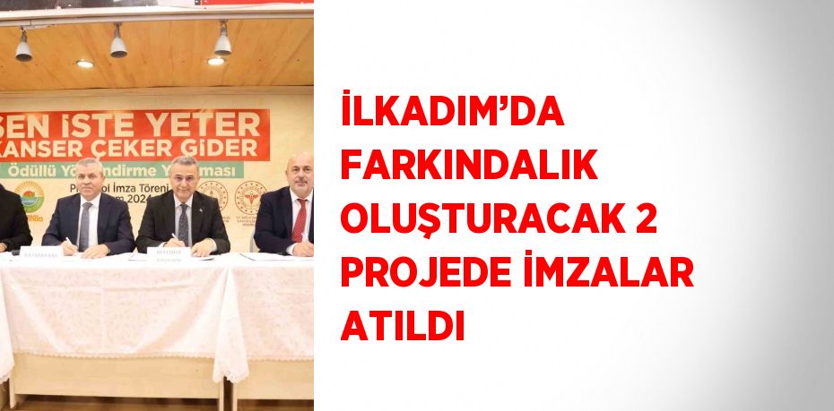 İLKADIM’DA FARKINDALIK OLUŞTURACAK 2 PROJEDE İMZALAR ATILDI