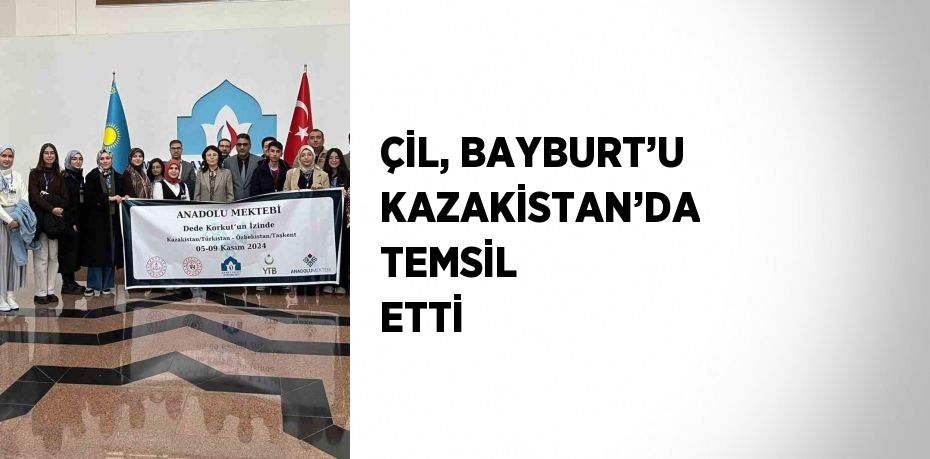 ÇİL, BAYBURT’U KAZAKİSTAN’DA TEMSİL ETTİ