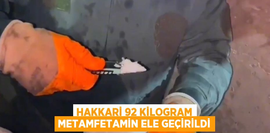 HAKKARİ 92 KİLOGRAM METAMFETAMİN ELE GEÇİRİLDİ