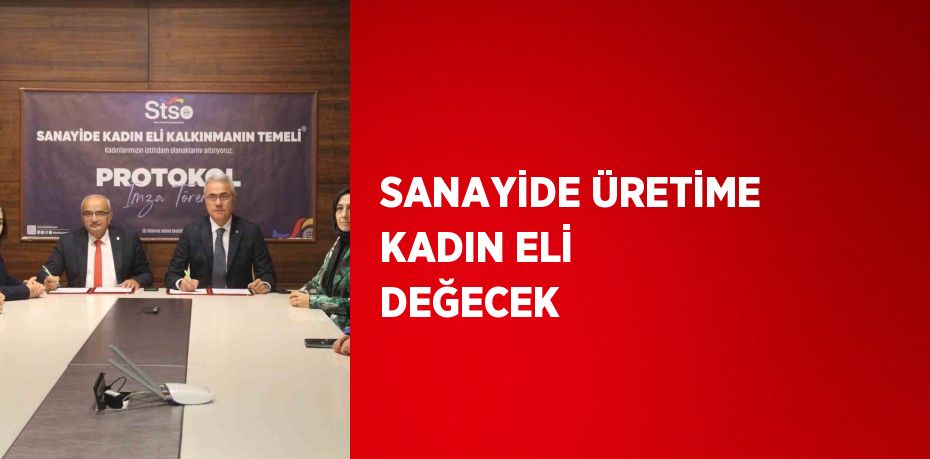 SANAYİDE ÜRETİME KADIN ELİ DEĞECEK