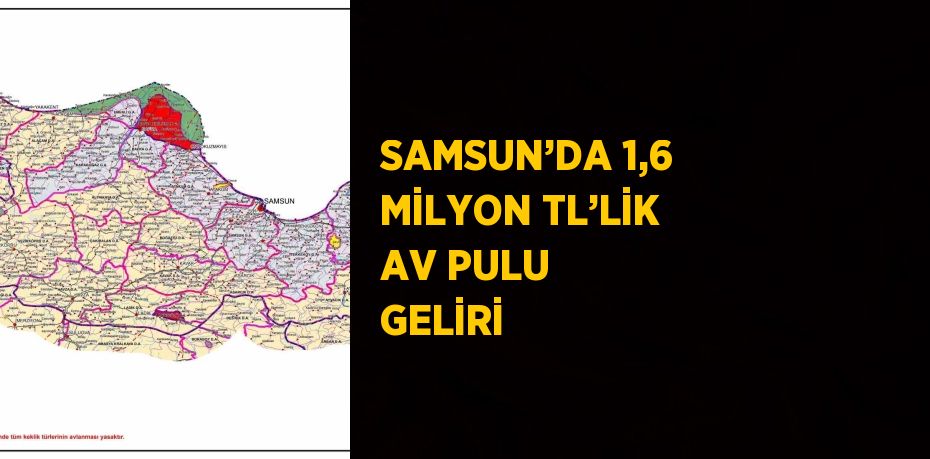 SAMSUN’DA 1,6 MİLYON TL’LİK AV PULU GELİRİ