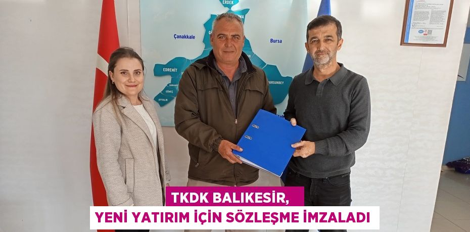 TKDK BALIKESİR,   YENİ YATIRIM İÇİN SÖZLEŞME İMZALADI