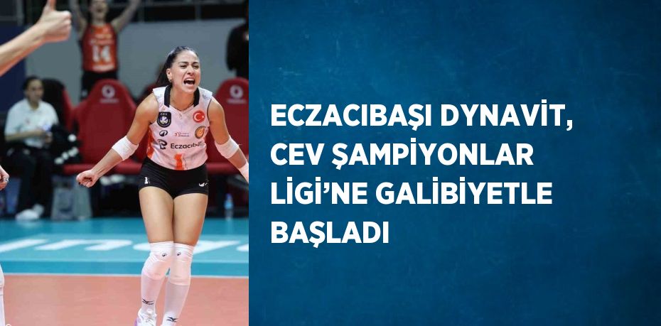 ECZACIBAŞI DYNAVİT, CEV ŞAMPİYONLAR LİGİ’NE GALİBİYETLE BAŞLADI