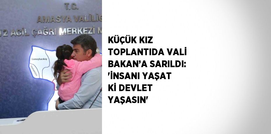 KÜÇÜK KIZ TOPLANTIDA VALİ BAKAN’A SARILDI: 'İNSANI YAŞAT Kİ DEVLET YAŞASIN'