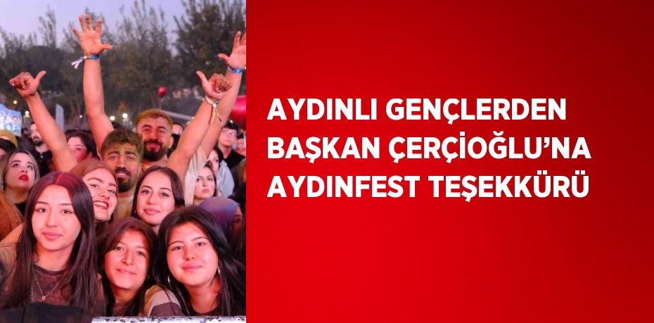 AYDINLI GENÇLERDEN BAŞKAN ÇERÇİOĞLU’NA AYDINFEST TEŞEKKÜRÜ