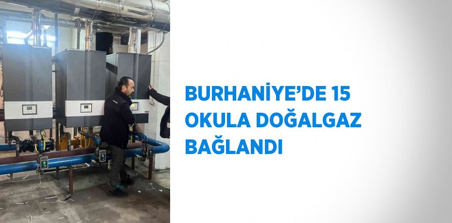 BURHANİYE’DE 15 OKULA DOĞALGAZ BAĞLANDI