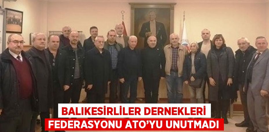 BALIKESİRLİLER DERNEKLERİ FEDERASYONU ATO’YU UNUTMADI