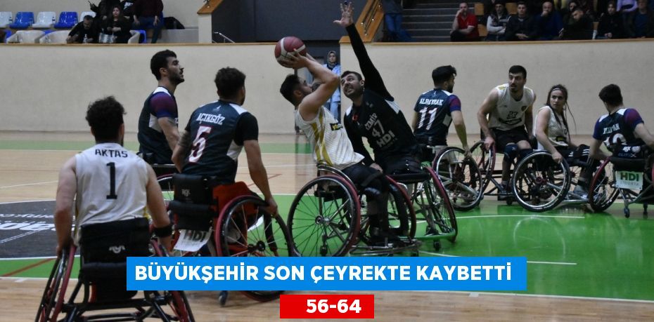 BÜYÜKŞEHİR SON ÇEYREKTE KAYBETTİ      56-64