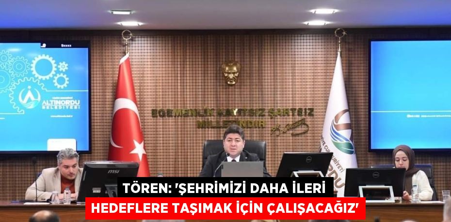 TÖREN: 'ŞEHRİMİZİ DAHA İLERİ HEDEFLERE TAŞIMAK İÇİN ÇALIŞACAĞIZ'