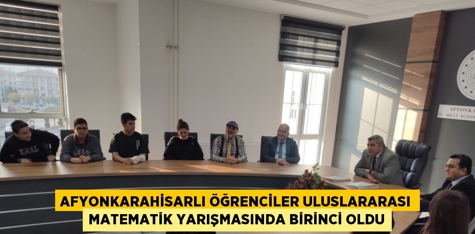 AFYONKARAHİSARLI ÖĞRENCİLER ULUSLARARASI MATEMATİK YARIŞMASINDA BİRİNCİ OLDU