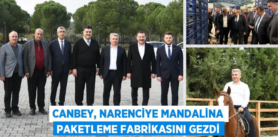 CANBEY, NARENCİYE MANDALİNA PAKETLEME FABRİKASINI GEZDİ