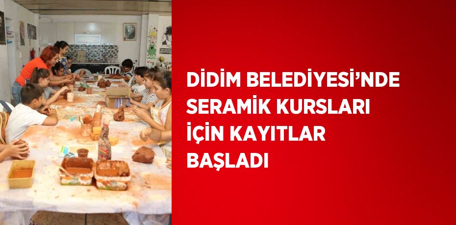 DİDİM BELEDİYESİ’NDE SERAMİK KURSLARI İÇİN KAYITLAR BAŞLADI