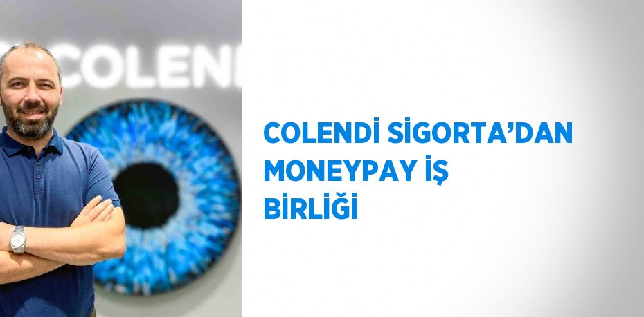 COLENDİ SİGORTA’DAN MONEYPAY İŞ BİRLİĞİ