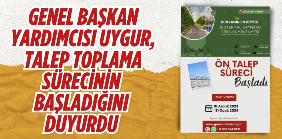 GENEL BAŞKAN YARDIMCISI UYGUR, TALEP TOPLAMA SÜRECİNİN BAŞLADIĞINI DUYURDU