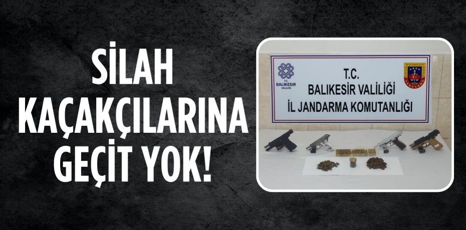 SİLAH KAÇAKÇILARINA GEÇİT YOK!