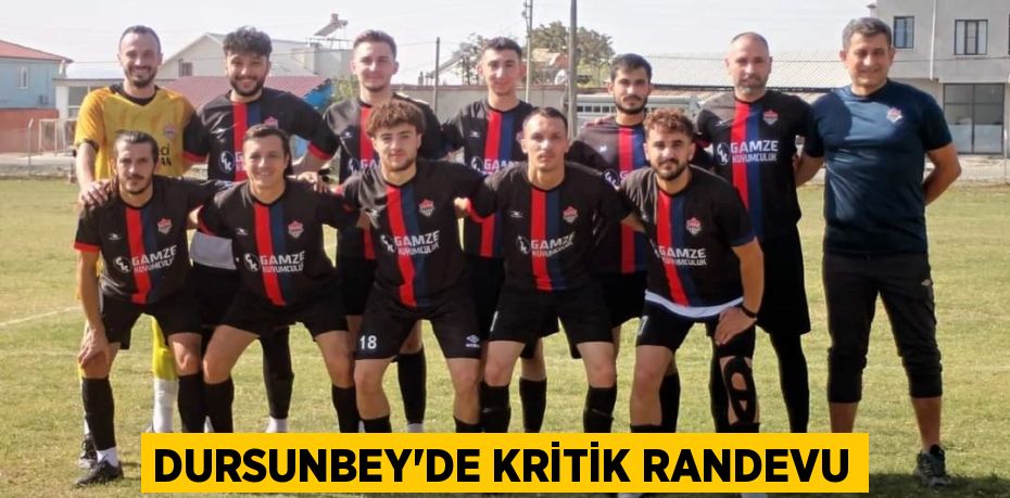 DURSUNBEY’DE KRİTİK RANDEVU