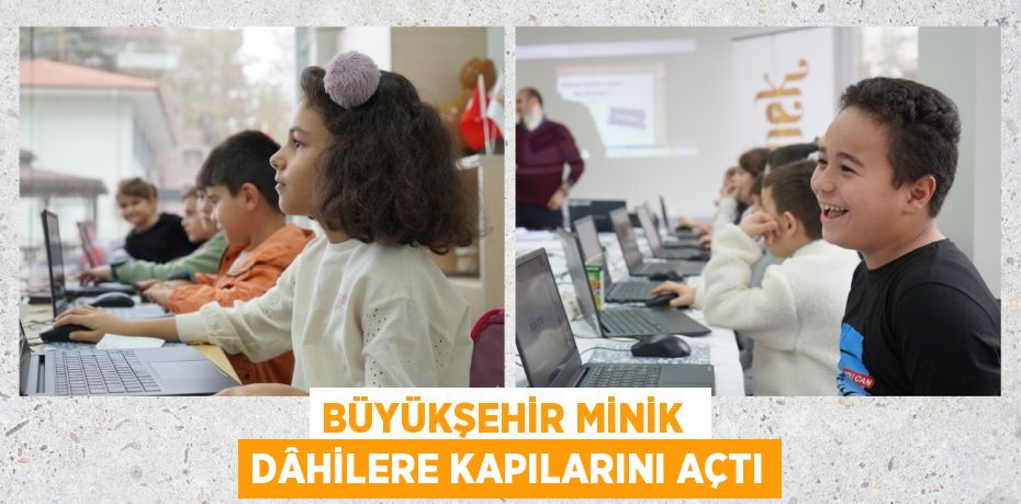 BÜYÜKŞEHİR MİNİK  DÂHİLERE KAPILARINI AÇTI