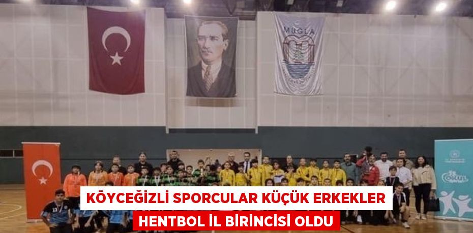 KÖYCEĞİZLİ SPORCULAR KÜÇÜK ERKEKLER HENTBOL İL BİRİNCİSİ OLDU