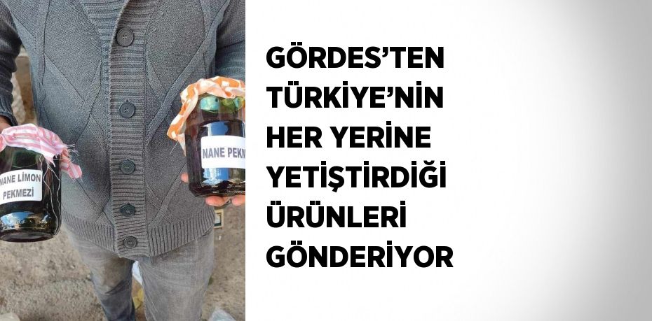 GÖRDES’TEN TÜRKİYE’NİN HER YERİNE YETİŞTİRDİĞİ ÜRÜNLERİ GÖNDERİYOR