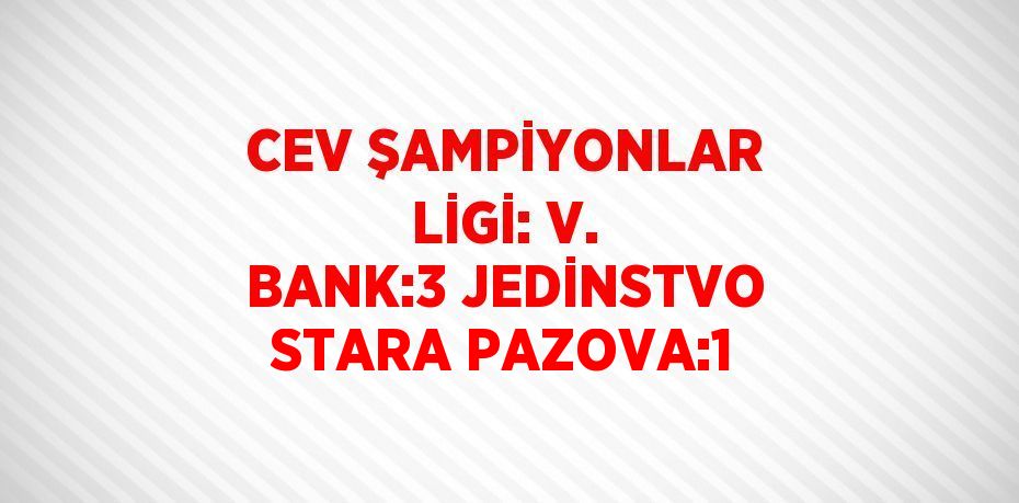 CEV ŞAMPİYONLAR LİGİ: V. BANK:3 JEDİNSTVO STARA PAZOVA:1