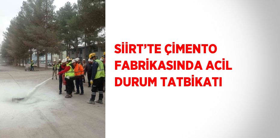 SİİRT’TE ÇİMENTO FABRİKASINDA ACİL DURUM TATBİKATI