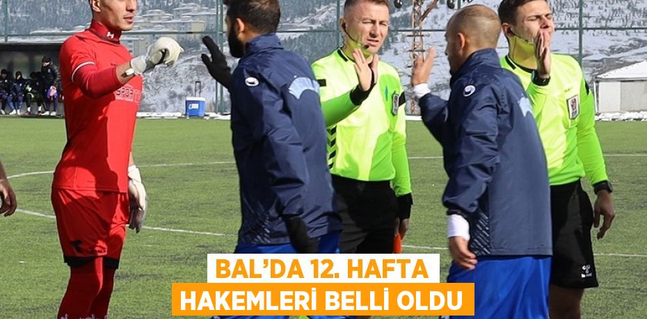 BAL’DA 12. HAFTA HAKEMLERİ BELLİ OLDU