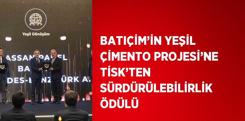 BATIÇİM’İN YEŞİL ÇİMENTO PROJESİ’NE TİSK’TEN SÜRDÜRÜLEBİLİRLİK ÖDÜLÜ