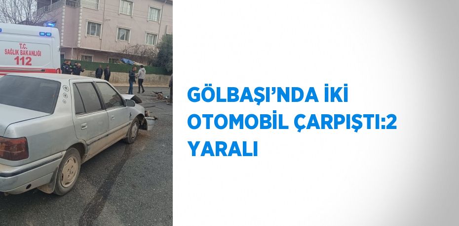 GÖLBAŞI’NDA İKİ OTOMOBİL ÇARPIŞTI:2 YARALI