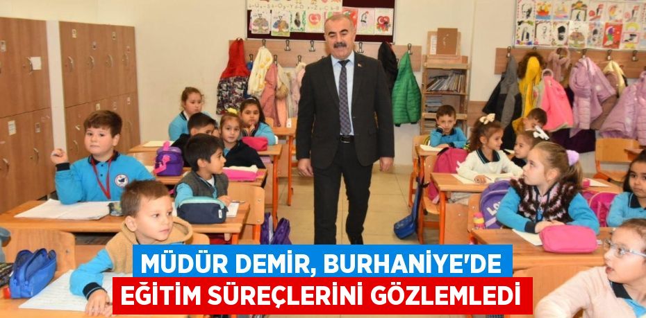 MÜDÜR DEMİR, BURHANİYE'DE EĞİTİM SÜREÇLERİNİ GÖZLEMLEDİ