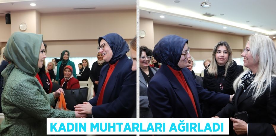 KADIN MUHTARLARI AĞIRLADI