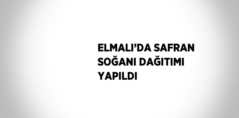 ELMALI’DA SAFRAN SOĞANI DAĞITIMI YAPILDI