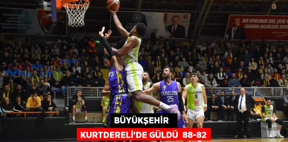 BÜYÜKŞEHİR   KURTDERELİ’DE GÜLDÜ  88-82