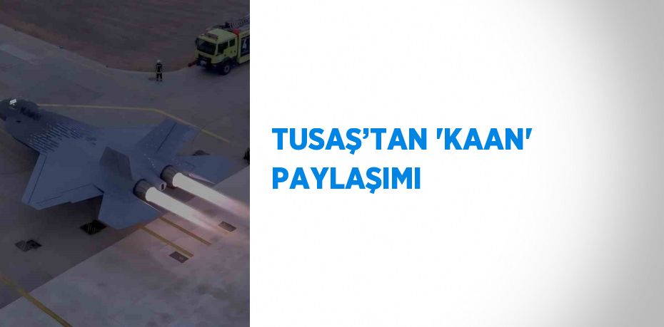 TUSAŞ’TAN 'KAAN' PAYLAŞIMI