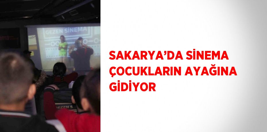 SAKARYA’DA SİNEMA ÇOCUKLARIN AYAĞINA GİDİYOR