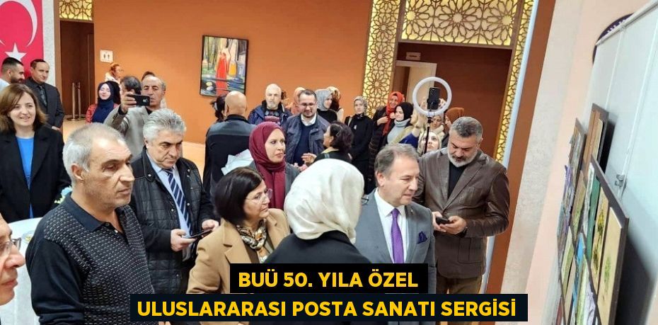 BUÜ 50. YILA ÖZEL ULUSLARARASI POSTA SANATI SERGİSİ