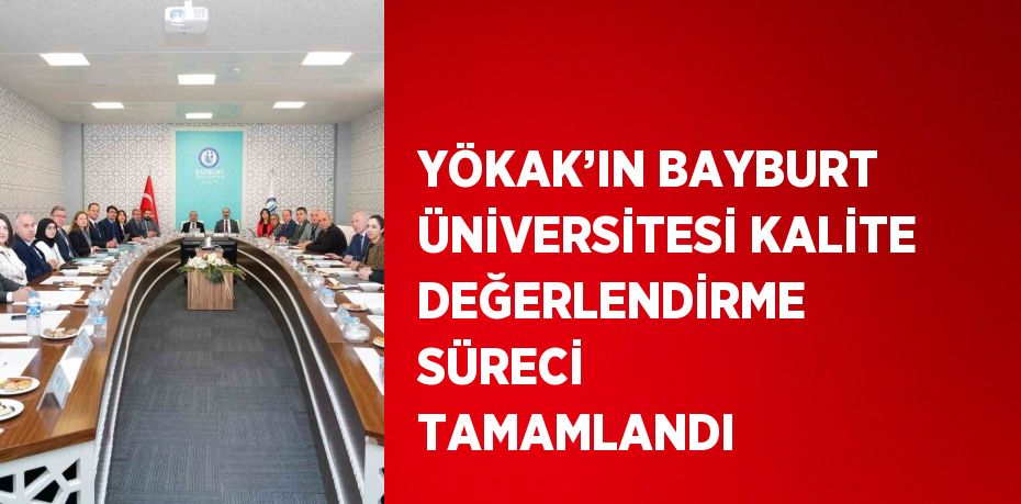 YÖKAK’IN BAYBURT ÜNİVERSİTESİ KALİTE DEĞERLENDİRME SÜRECİ TAMAMLANDI